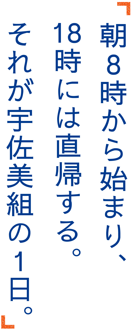 朝8時から始まり、18時には直帰する。それが宇佐美組の1日。